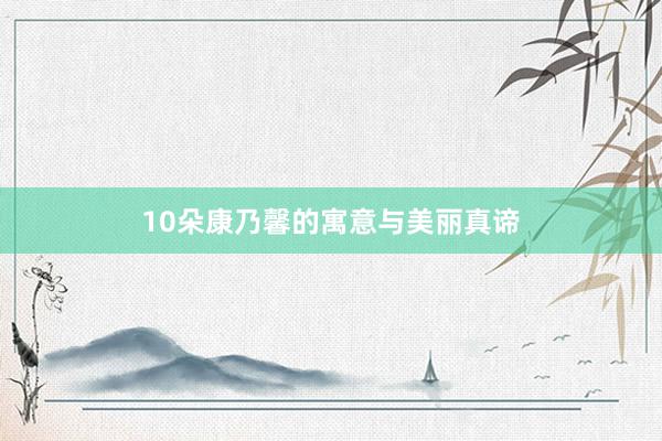 10朵康乃馨的寓意与美丽真谛